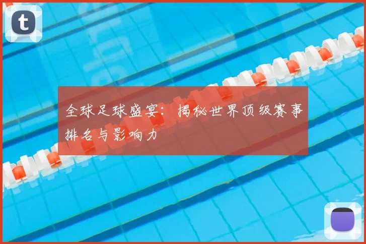 全球足球盛宴：揭秘世界顶级赛事排名与影响力