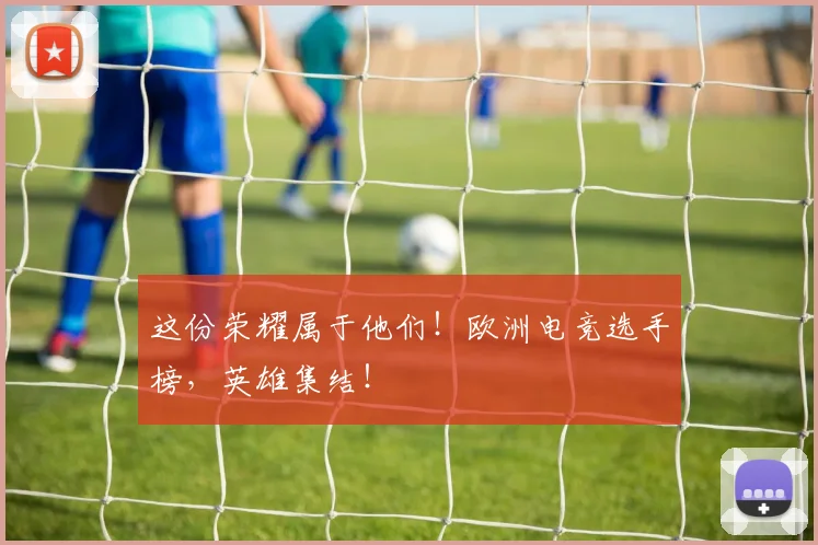 这份荣耀属于他们！欧洲电竞选手榜，英雄集结！
