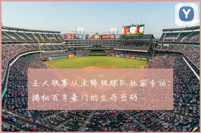 五大联赛从未降级球队独家专访：揭秘百年豪门的生存密码